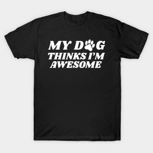 my dog thinks i'm awesome T-Shirt